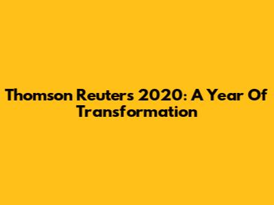 Thomson Reuters 2020: A Year Of Transformation